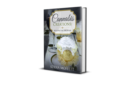 Cannabis Creations: Beyond the Brownie By. Keena Moffett